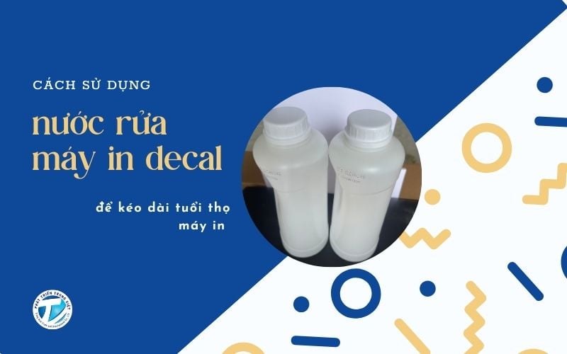 Cách sử dụng nước rửa máy in decal đúng để kéo dài tuổi thọ máy in&nbsp;